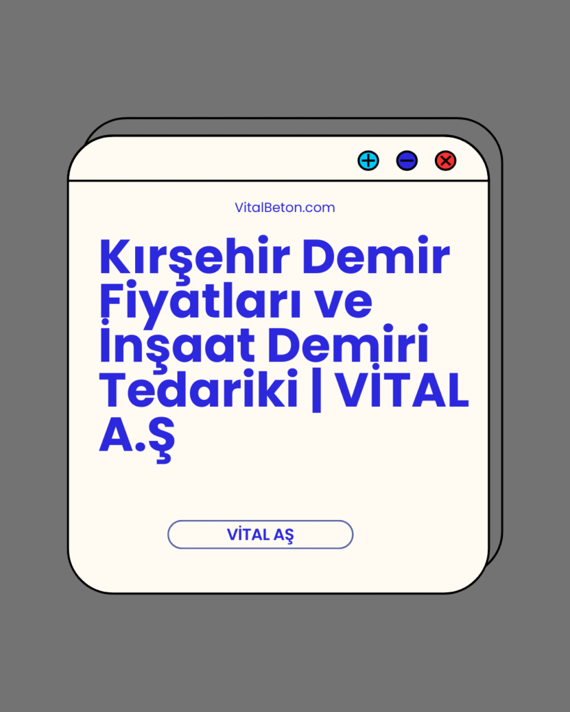 Kırşehir Demir Fiyatları ve İnşaat Demiri Tedariki | VİTAL A.Ş