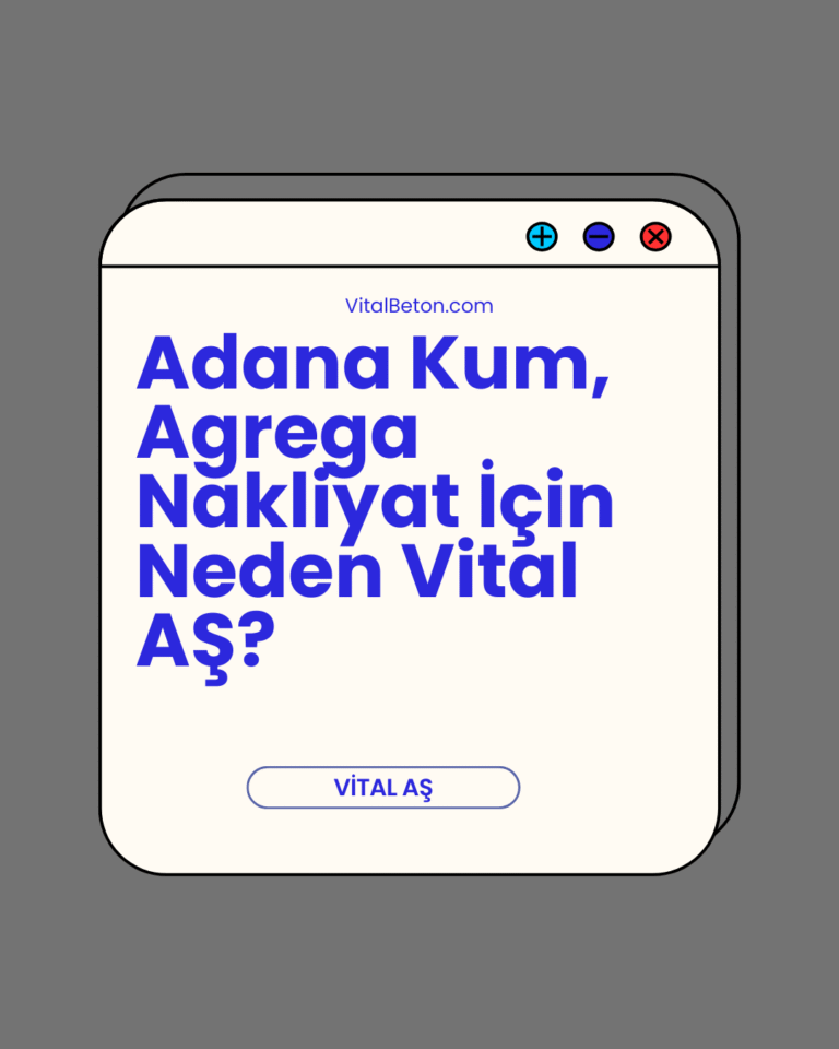 Adana Kum, Agrega Nakliyat İçin Neden Vital AŞ?