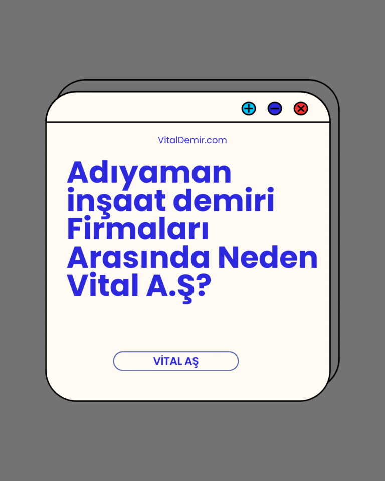 Adıyaman inşaat demiri Firmaları Arasında Neden Vital A.Ş?