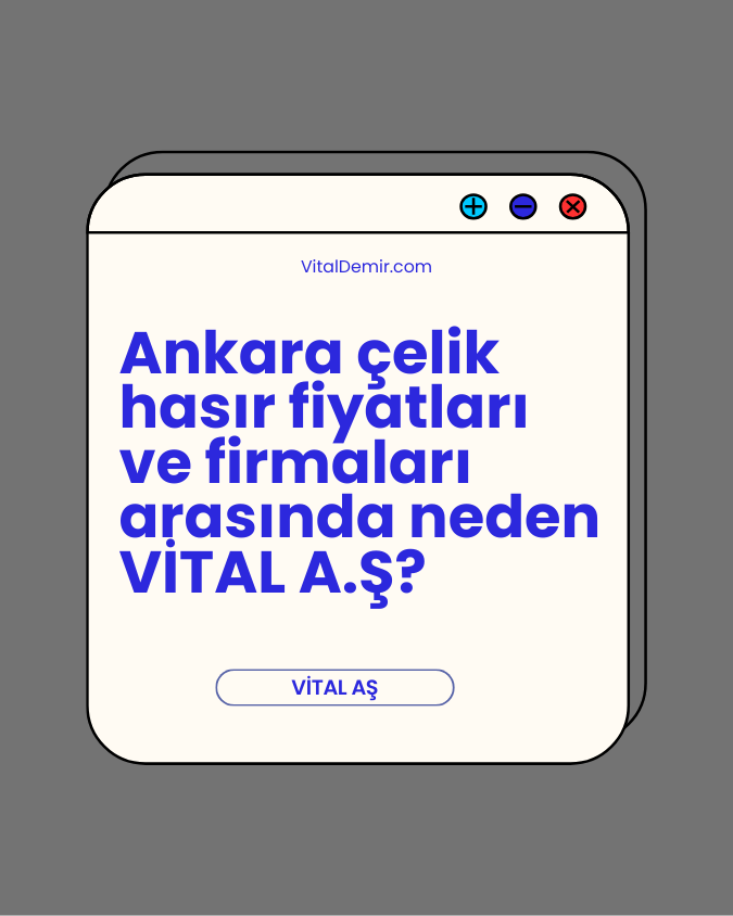 Ankara çelik hasır fiyatları ve firmaları arasında neden VİTAL A.Ş?