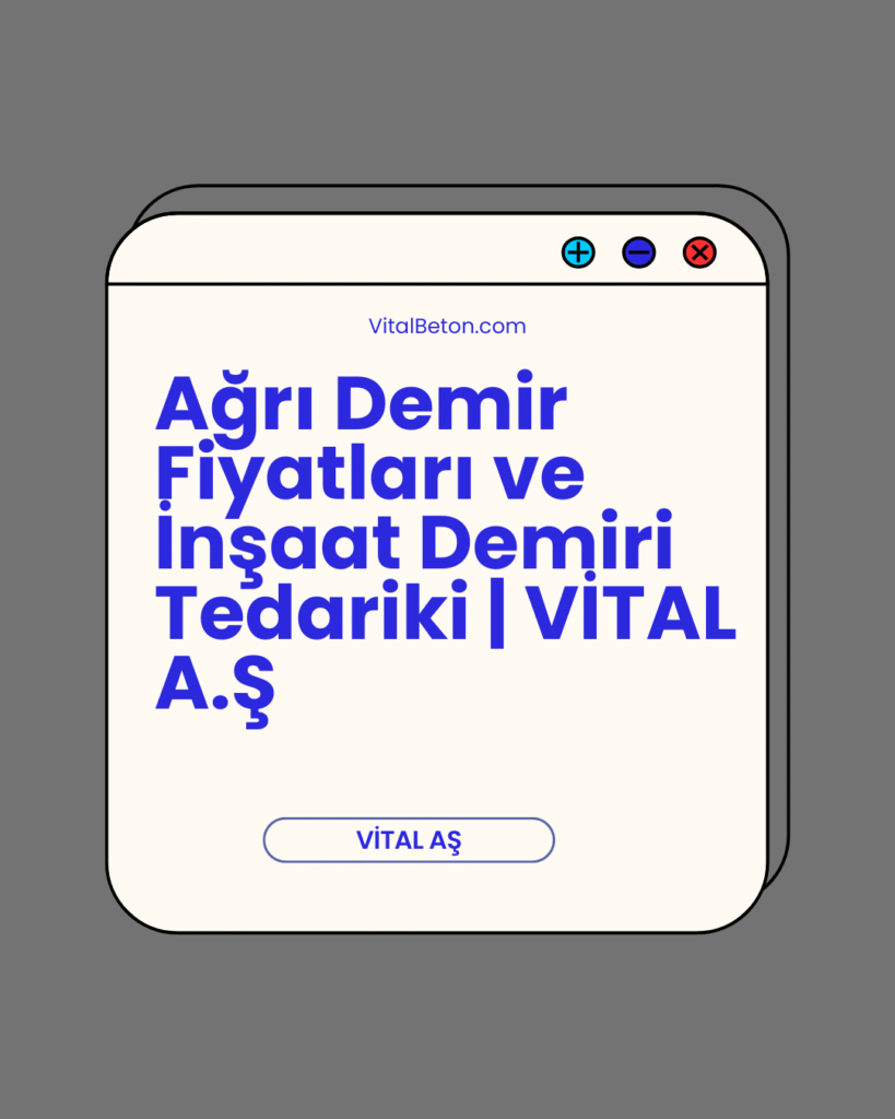 Ağrı Demir Fiyatları ve İnşaat Demiri Tedariki | VİTAL A.Ş