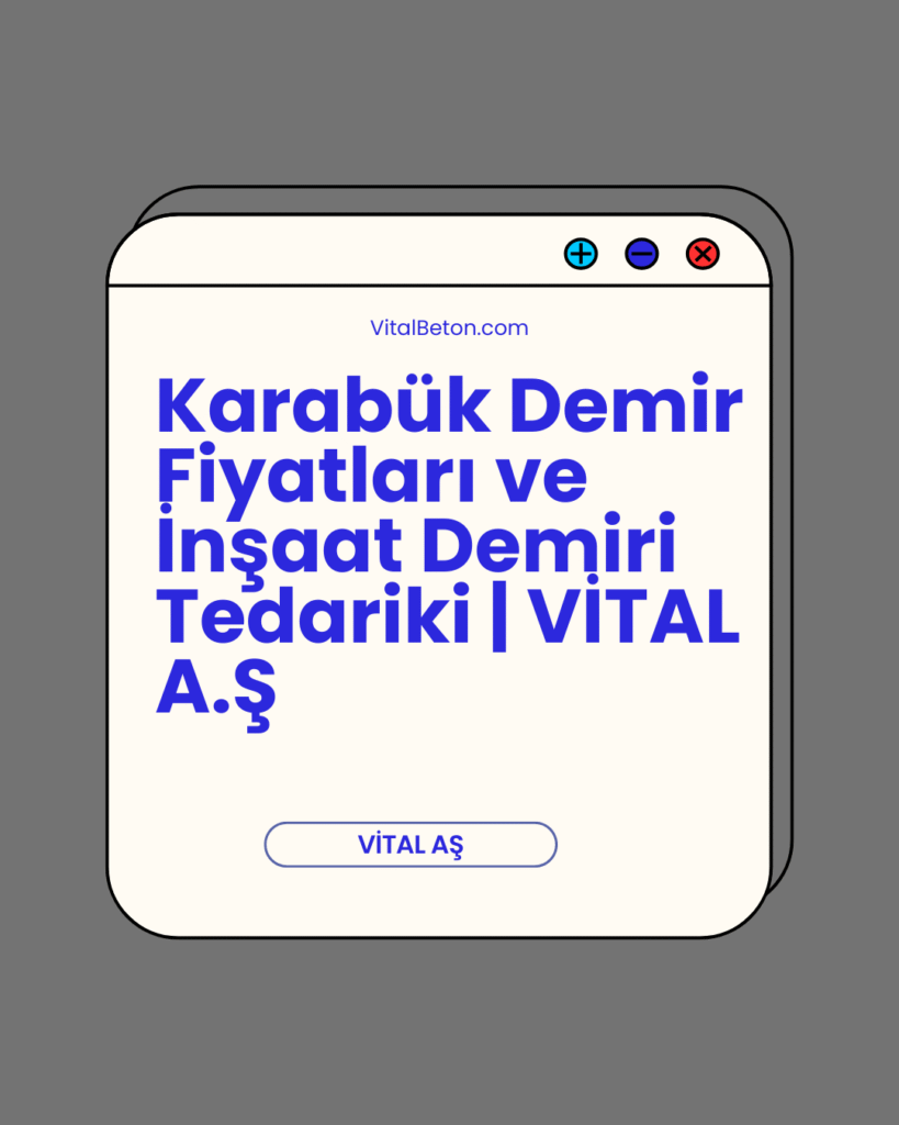 Karabük Demir Fiyatları ve İnşaat Demiri Tedariki | VİTAL A.Ş
