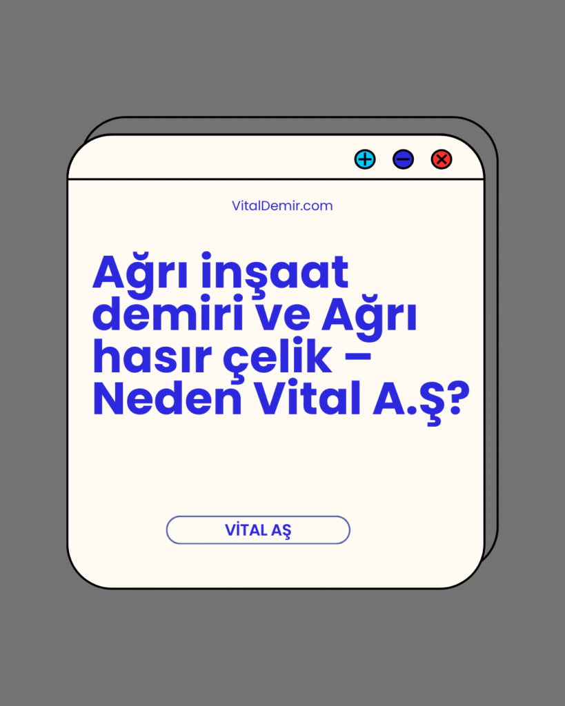 Ağrı inşaat demiri ve Ağrı hasır çelik – Neden Vital A.Ş?