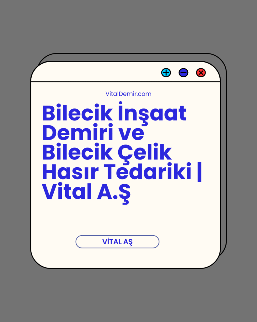 Bilecik İnşaat Demiri ve Bilecik Çelik Hasır Tedariki | Vital A.Ş