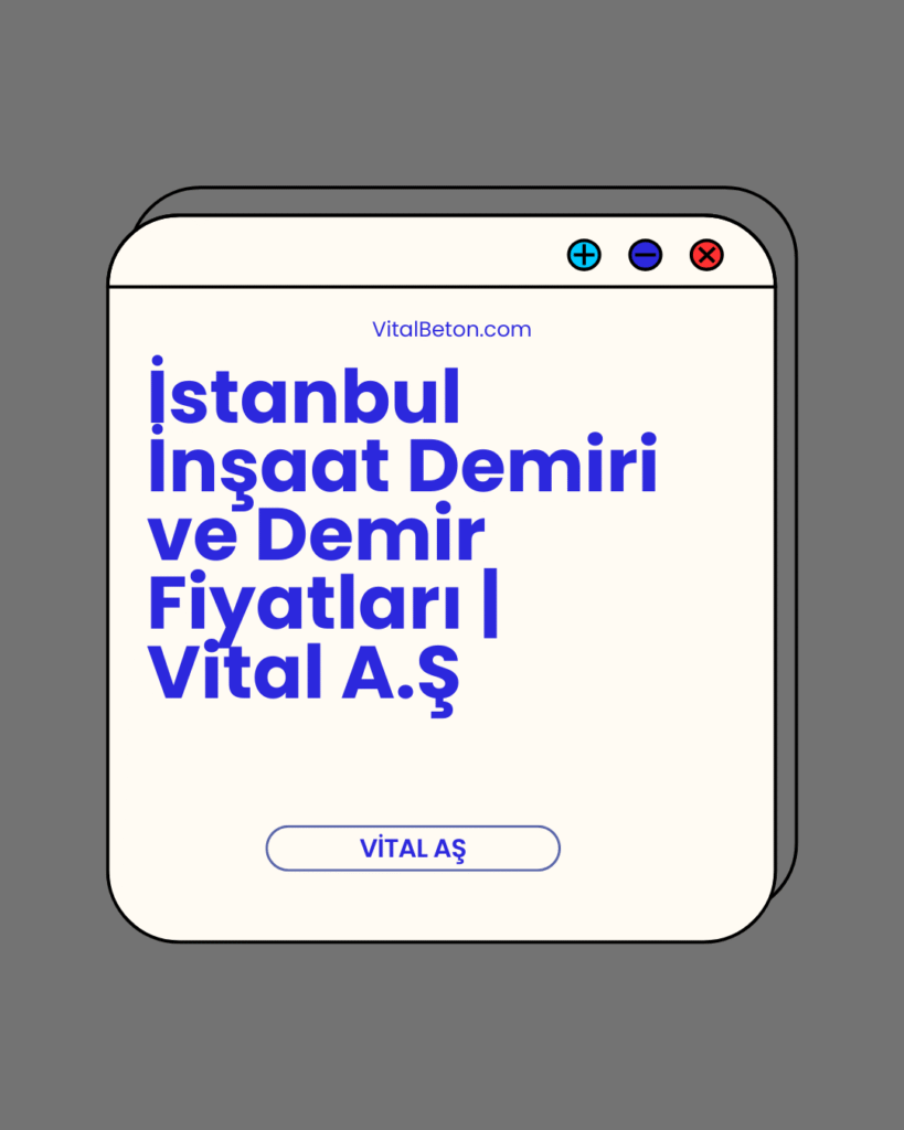 İstanbul İnşaat Demiri ve Demir Fiyatları | Vital A.Ş