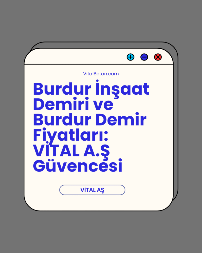 Burdur İnşaat Demiri ve Burdur Demir Fiyatları: VİTAL A.Ş Güvencesi