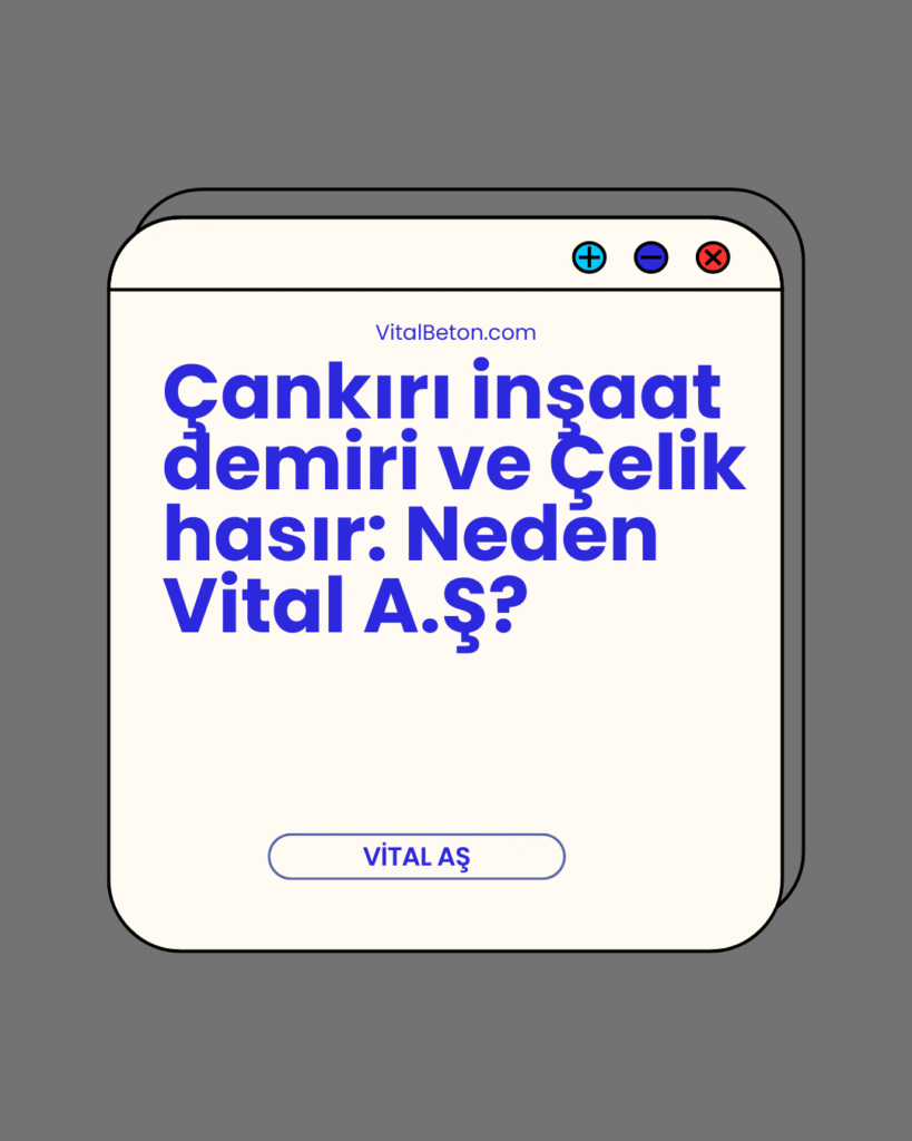 Çankırı inşaat demiri ve Çelik hasır: Neden Vital A.Ş?