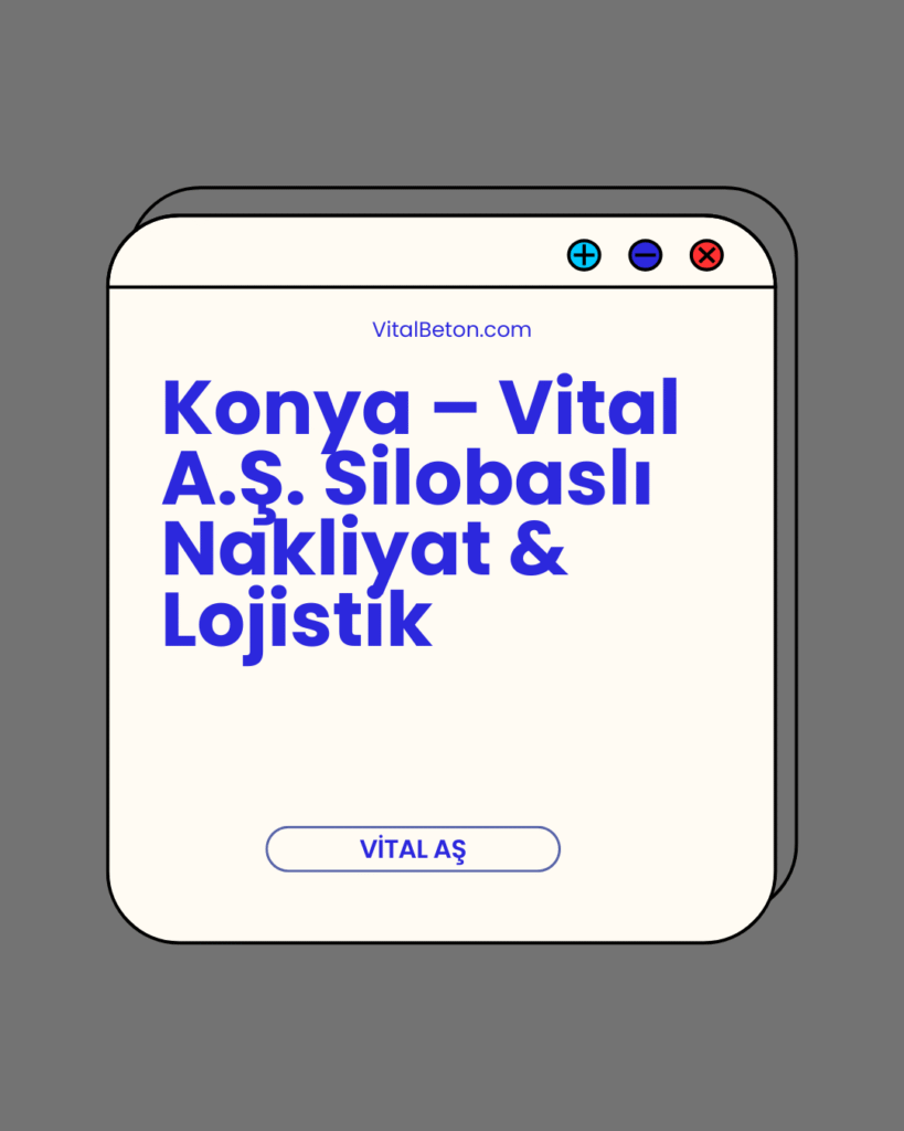 Konya – Vital A.Ş. Silobaslı Nakliyat & Lojistik