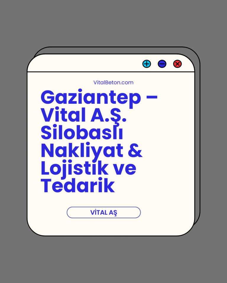 Gaziantep – Vital A.Ş. Silobaslı Nakliyat & Lojistik ve Tedarik