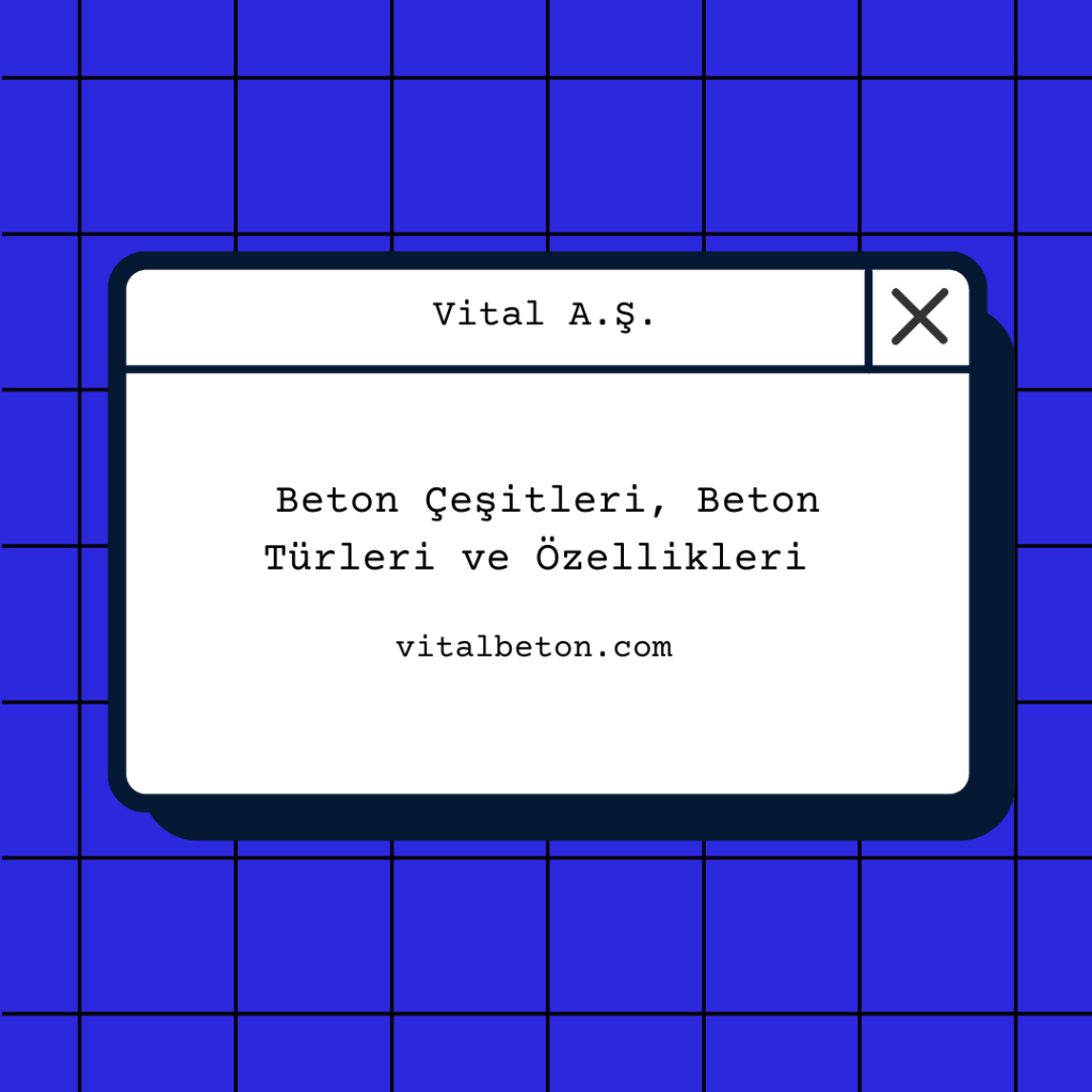 Beton Çeşitleri, Beton Türleri ve Özellikleri