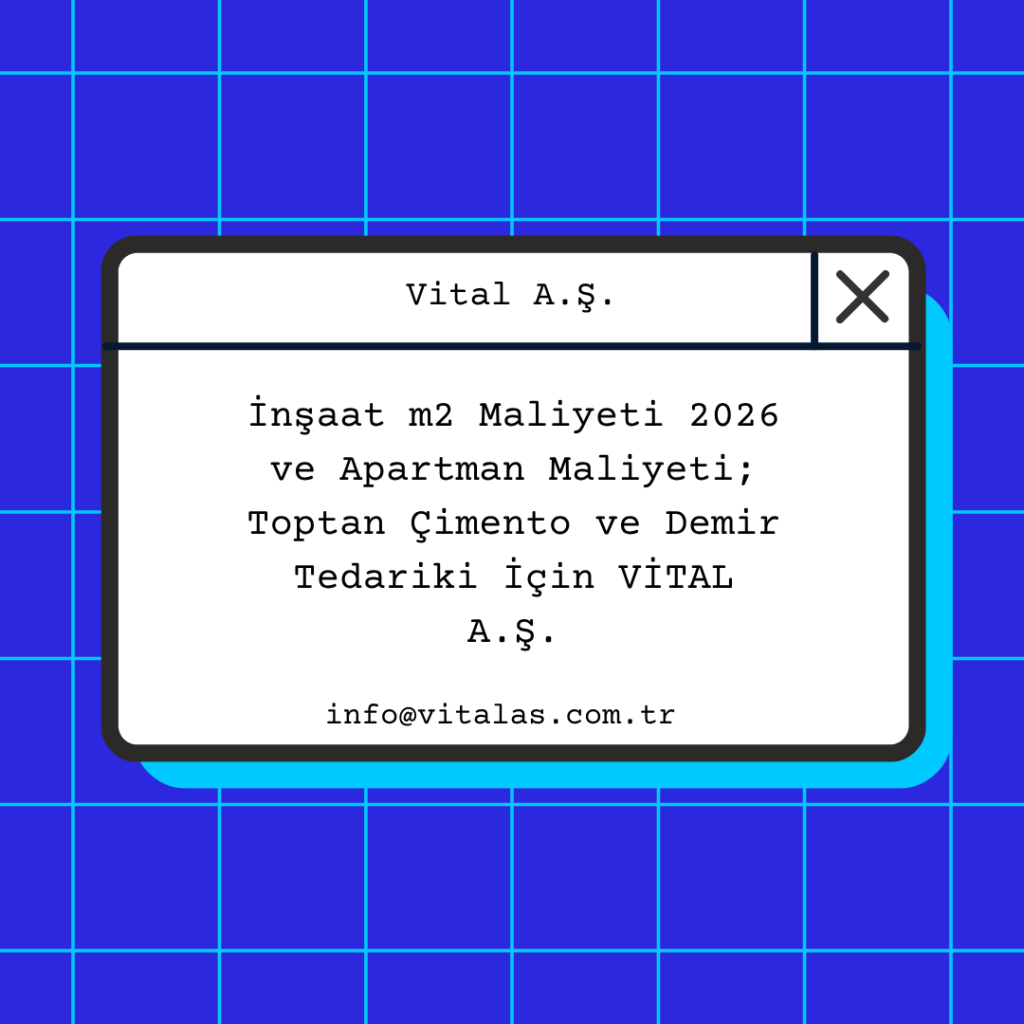 İnşaat m2 Maliyeti 2026 ve Apartman Maliyeti; Toptan Çimento ve Demir Tedariki İçin VİTAL A.Ş.