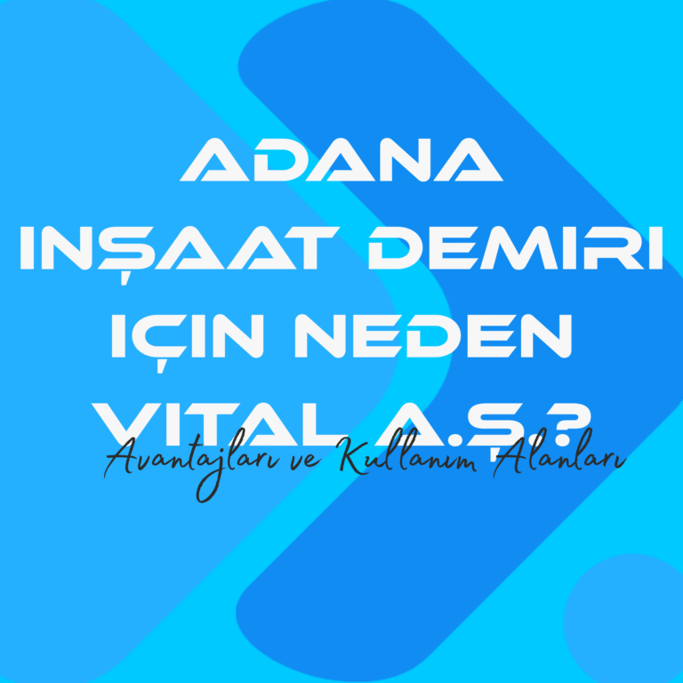 Adana inşaat demiri için neden Vital A.Ş.?