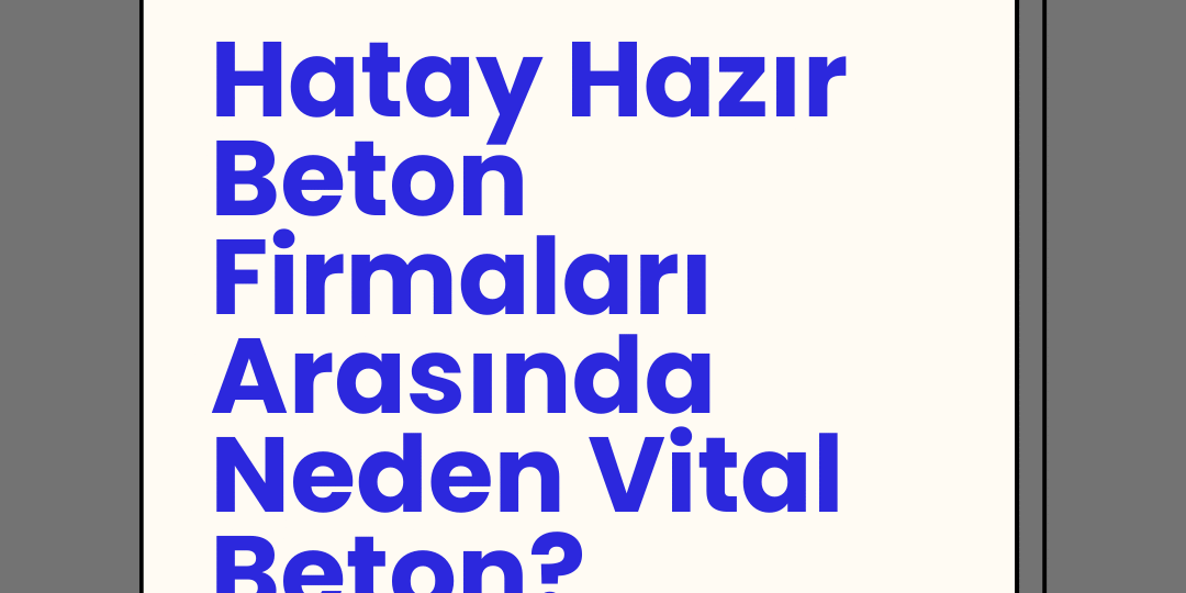 Hatay Hazır Beton Firmaları Arasında Neden Vital Beton?