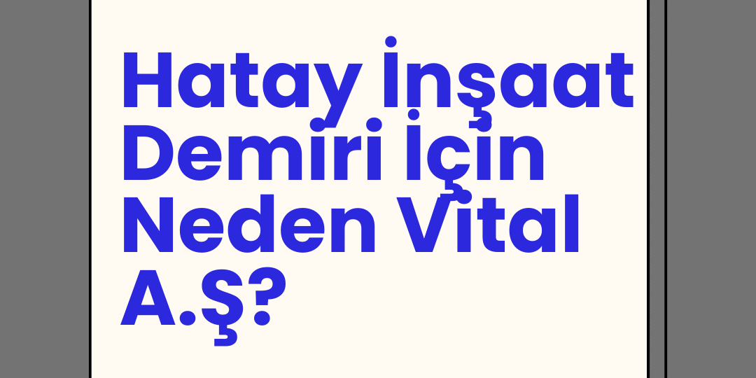 Hatay İnşaat Demiri İçin Neden Vital A.Ş? Alım-Satım & Nakliye ve Fiyatlar