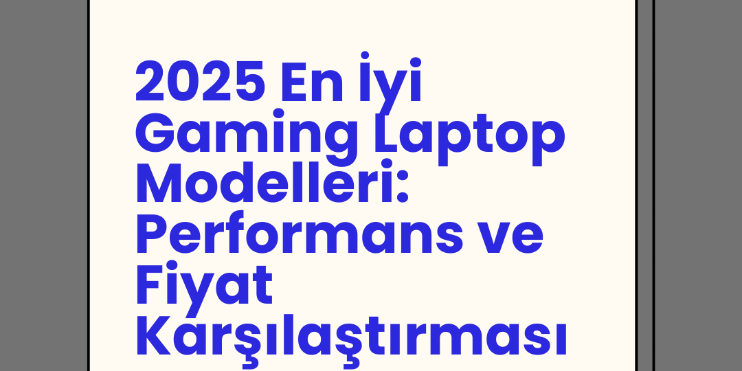 2025 En İyi Gaming Laptop Modelleri: Performans ve Fiyat Karşılaştırması