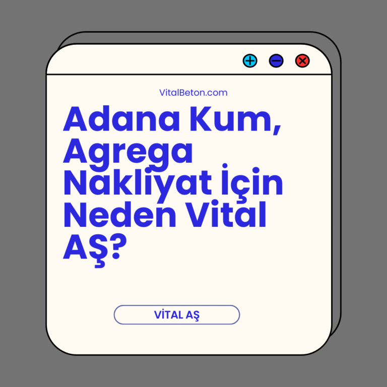 Adana Kum, Agrega Nakliyat İçin Neden Vital AŞ? Adana Kum, Agrega Nakliyat İçin Neden Vital AŞ?