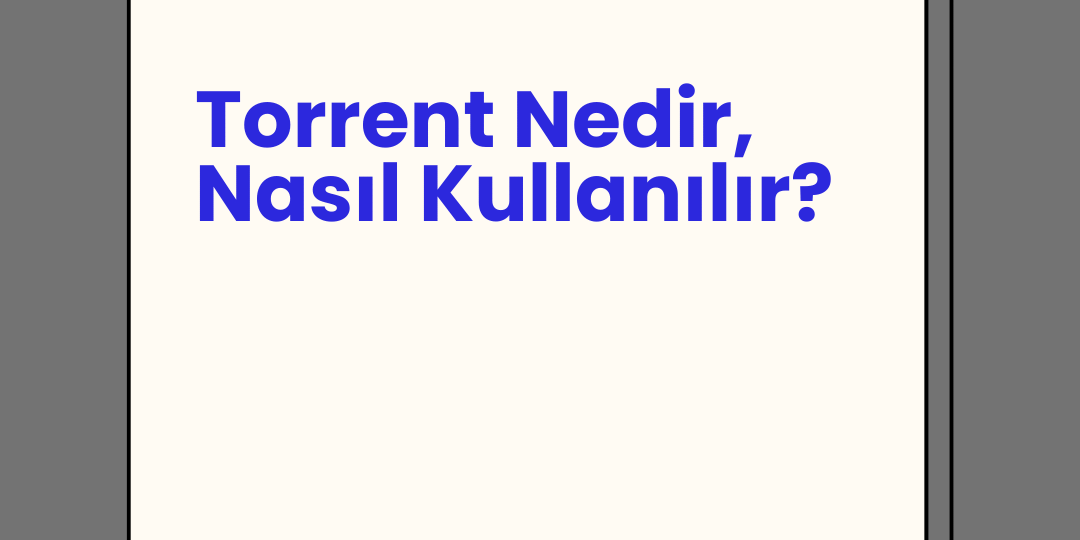 Torrent Nedir, Nasıl Kullanılır? Torrent Nedir, Nasıl Kullanılır?