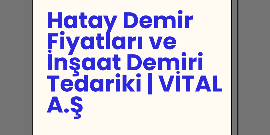 Hatay Demir Fiyatları ve İnşaat Demiri Tedariki | VİTAL A.Ş Hatay Demir Fiyatları ve İnşaat Demiri Tedariki | VİTAL A.Ş