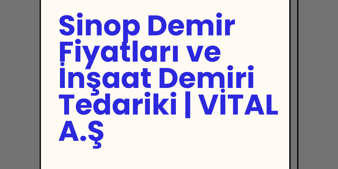 Sinop Demir Fiyatları ve İnşaat Demiri Tedariki | VİTAL A.Ş Sinop Demir Fiyatları ve İnşaat Demiri Tedariki | VİTAL A.Ş