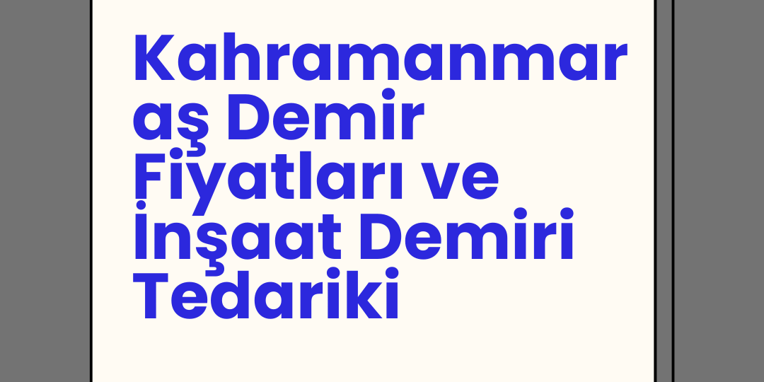 Kahramanmaraş Demir Fiyatları ve İnşaat Demiri Tedariki Kahramanmaraş Demir Fiyatları ve İnşaat Demiri Tedariki