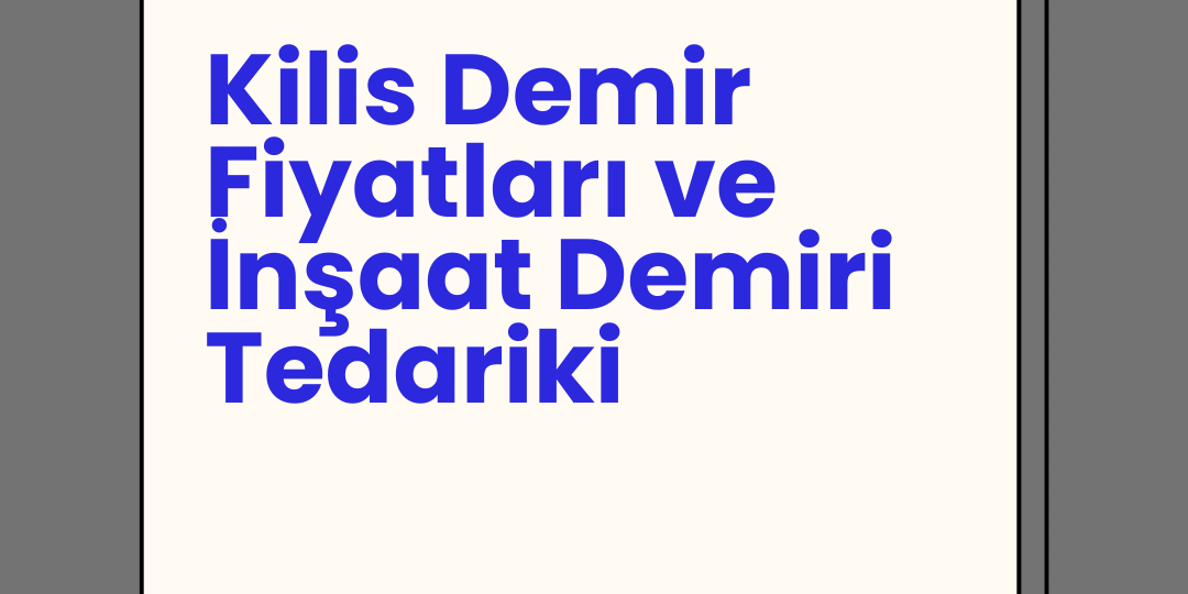 Kilis Demir Fiyatları ve İnşaat Demiri Tedariki