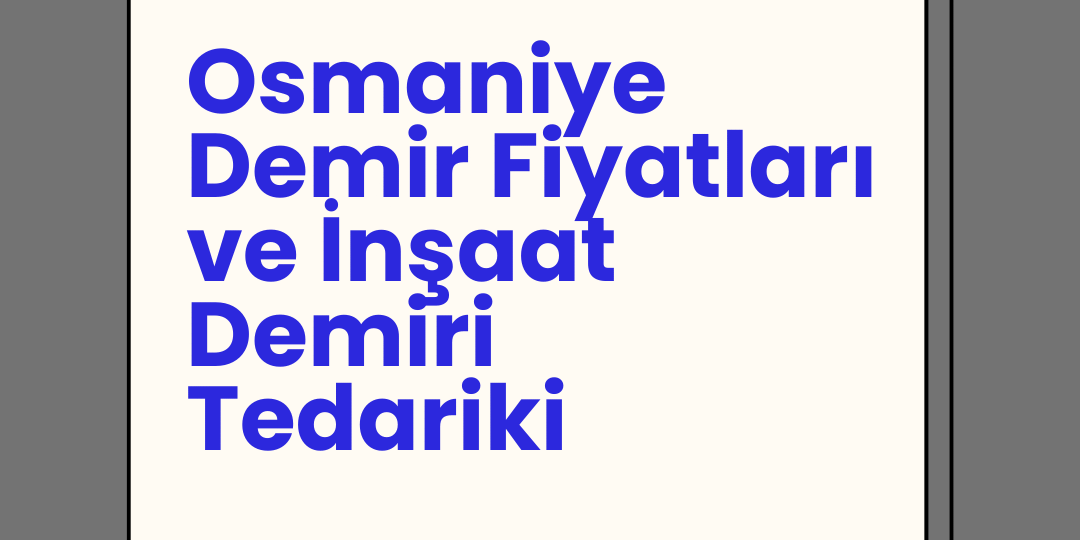Osmaniye Demir Fiyatları ve İnşaat Demiri Tedariki Osmaniye Demir Fiyatları ve İnşaat Demiri Tedariki