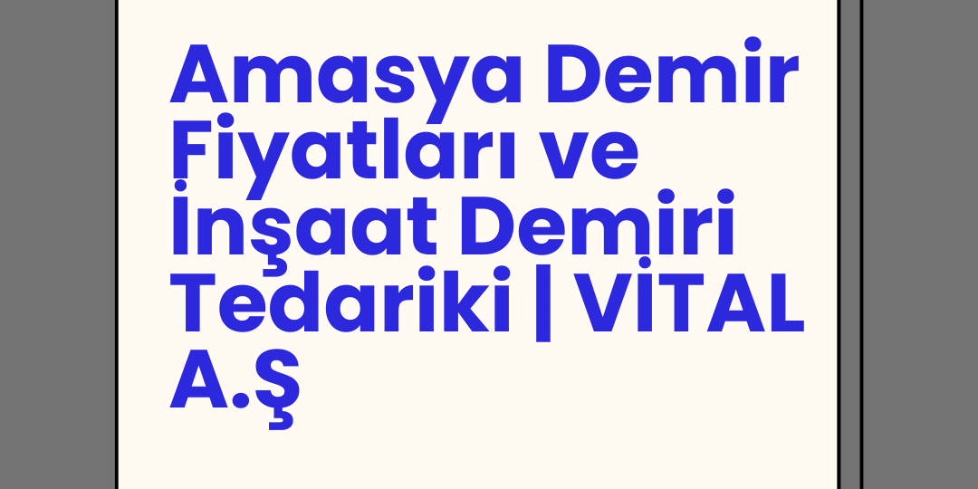 Amasya Demir Fiyatları ve İnşaat Demiri Tedariki | VİTAL A.Ş Amasya Demir Fiyatları ve İnşaat Demiri Tedariki | VİTAL A.Ş