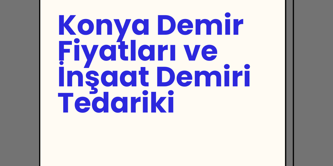 Konya Demir Fiyatları ve İnşaat Demiri Tedariki