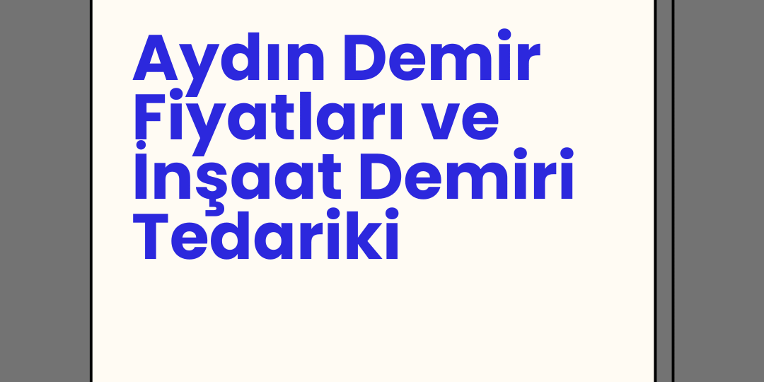 Aydın Demir Fiyatları ve İnşaat Demiri Tedariki