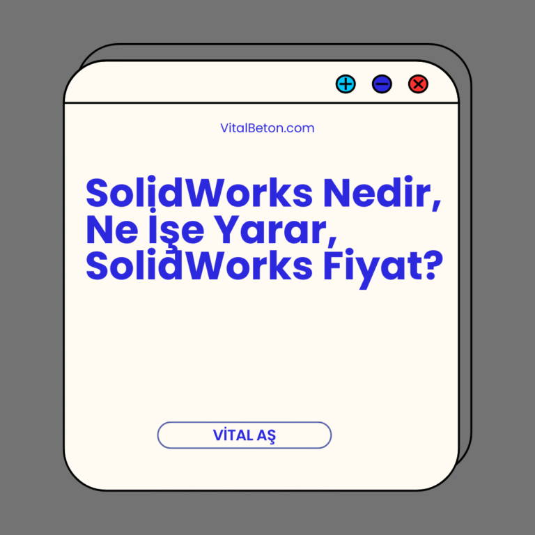 SolidWorks Nedir, Ne İşe Yarar, SolidWorks Fiyat?