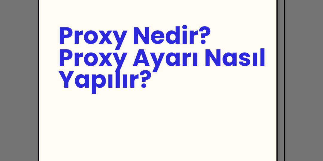 Proxy Nedir? Proxy Ayarı Nasıl Yapılır? Proxy Nedir? Proxy Ayarı Nasıl Yapılır?