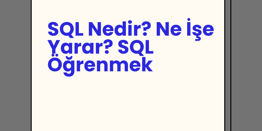 SQL Nedir? Ne İşe Yarar? SQL Öğrenmek SQL Nedir? Ne İşe Yarar? SQL Öğrenmek