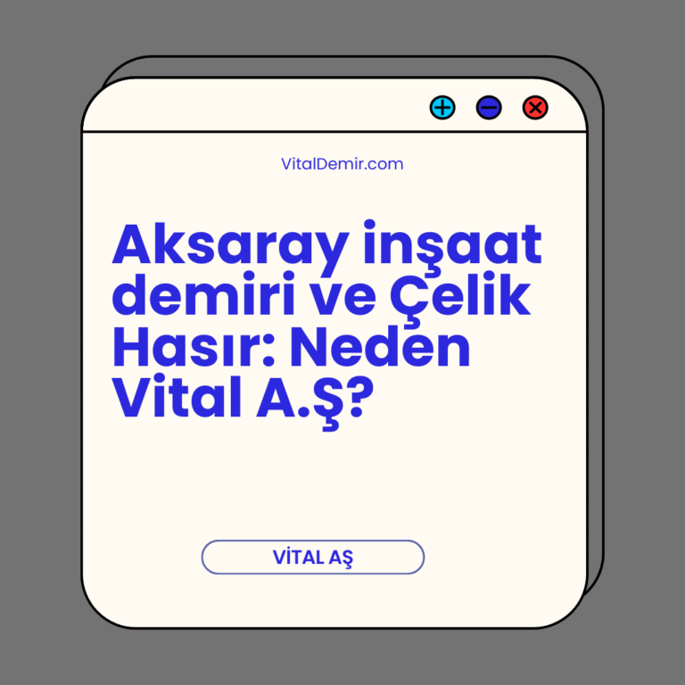 Aksaray inşaat demiri ve Çelik Hasır: Neden Vital A.Ş? Aksaray inşaat demiri ve Çelik Hasır: Neden Vital A.Ş?