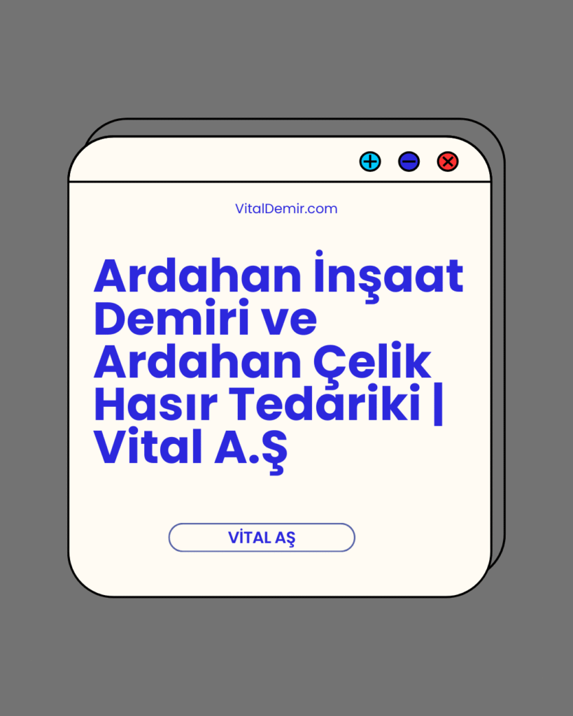 Ardahan İnşaat Demiri ve Ardahan Çelik Hasır Tedariki | Vital A.Ş