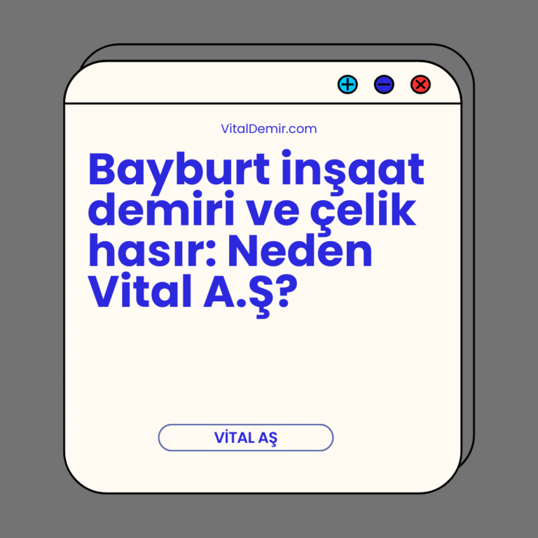 Bayburt inşaat demiri ve Bayburt çelik hasır: Neden Vital A.Ş? Bayburt inşaat demiri ve Bayburt çelik hasır: Neden Vital A.Ş?