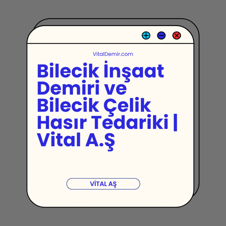 Bilecik İnşaat Demiri ve Bilecik Çelik Hasır Tedariki | Vital A.Ş