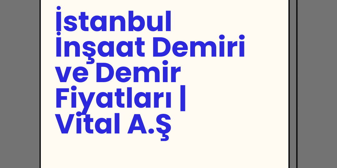 İstanbul İnşaat Demiri ve Demir Fiyatları | Vital A.Ş İstanbul İnşaat Demiri ve Demir Fiyatları | Vital A.Ş