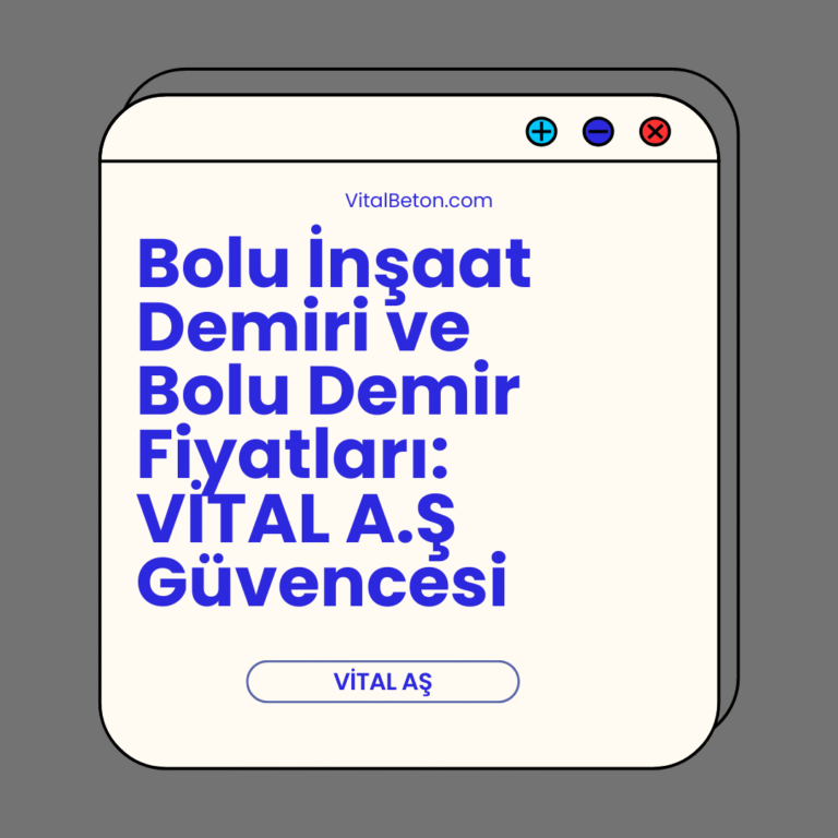 Bolu İnşaat Demiri ve Bolu Demir Fiyatları: VİTAL A.Ş Güvencesi