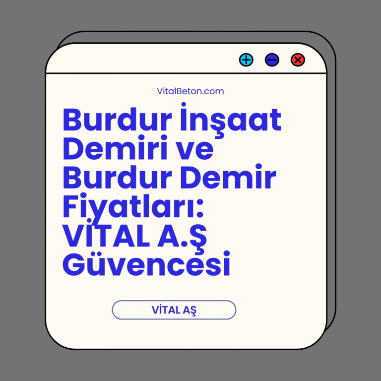 Burdur İnşaat Demiri ve Burdur Demir Fiyatları: VİTAL A.Ş Güvencesi