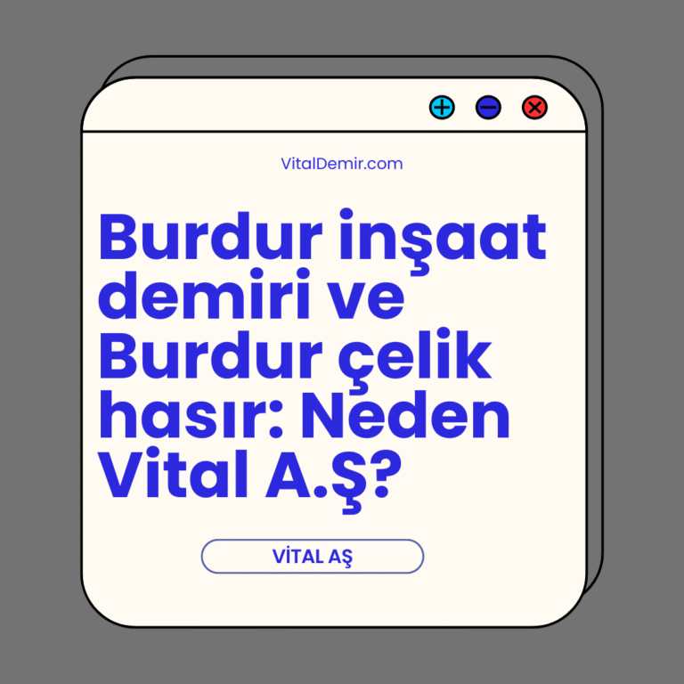 Burdur inşaat demiri ve Burdur çelik hasır: Neden Vital A.Ş?