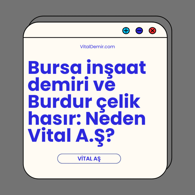 Bursa inşaat demiri ve Çelik hasır: Neden Vital A.Ş?