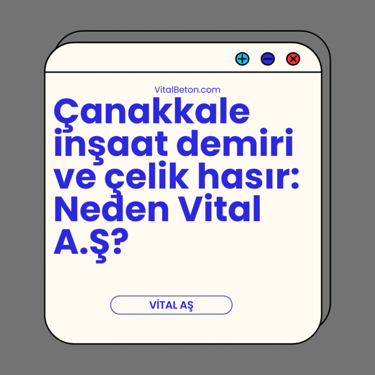 Çanakkale inşaat demiri ve Çanakkale çelik hasır: Neden Vital A.Ş?