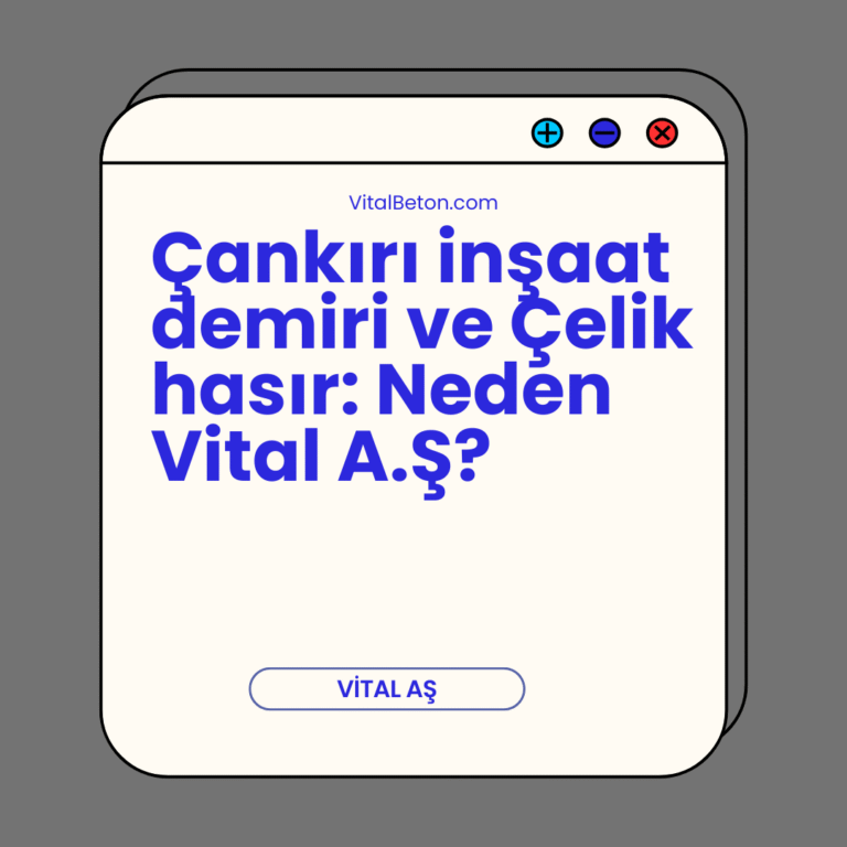 Çankırı inşaat demiri ve Çelik hasır: Neden Vital A.Ş?