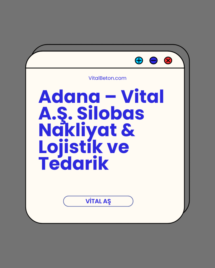 Adana – Vital A.Ş. Silobas Nakliyat & Lojistik ve Tedarik