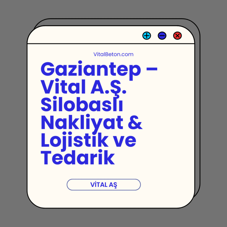 Gaziantep – Vital A.Ş. Silobaslı Nakliyat & Lojistik ve Tedarik