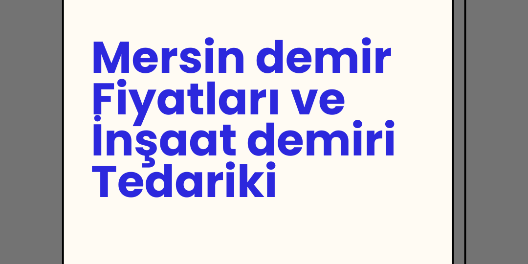 Mersin demir Fiyatları ve İnşaat demiri Tedariki