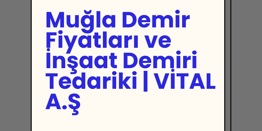 Muğla Demir Fiyatları ve İnşaat Demiri Tedariki | VİTAL A.Ş Muğla Demir Fiyatları ve İnşaat Demiri Tedariki | VİTAL A.Ş