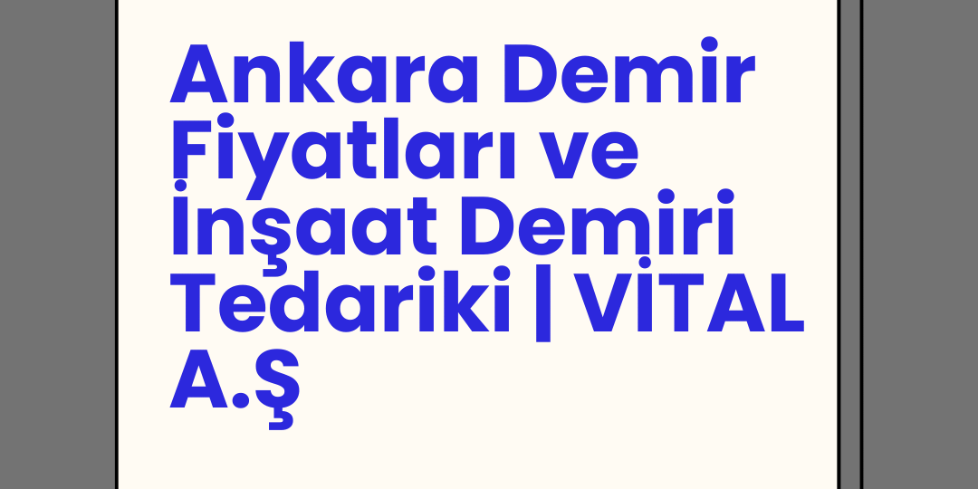 Ankara Demir Fiyatları ve İnşaat Demiri Tedariki | VİTAL A.Ş