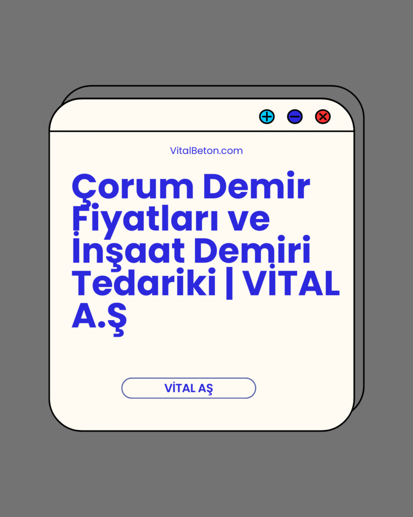 Çorum Demir Fiyatları ve İnşaat Demiri Tedariki | VİTAL A.Ş