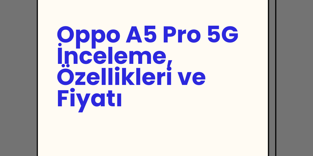 Oppo A5 Pro 5G İnceleme, Özellikleri ve Fiyatı Oppo A5 Pro 5G İnceleme, Özellikleri ve Fiyatı